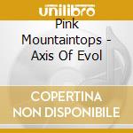 Pink Mountaintops - Axis Of Evol cd
