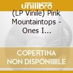 (LP Vinile) Pink Mountaintops - Ones I Love/Erected (7') vinile
