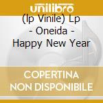 (lp Vinile) Lp - Oneida - Happy New Year lp vinile di ONEIDA