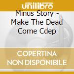 Minus Story - Make The Dead Come Cdep cd musicale di Minus Story