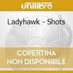 Ladyhawk - Shots cd