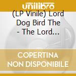 (LP Vinile) Lord Dog Bird The - The Lord Dog Bird vinile