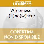 Wilderness - (k)no(w)here cd musicale di WILDERNESS