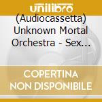 (Audiocassetta) Unknown Mortal Orchestra - Sex & Food cd musicale di Unknown Mortal Orchestra