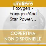 Foxygen - Foxygen?And Star Power (Cassette) cd musicale di Foxygen