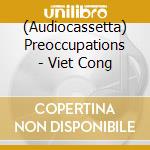 (Audiocassetta) Preoccupations - Viet Cong cd