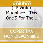 (LP Vinile) Moonface - This One'S For The Dancer & This One'S For The (2 Lp) lp vinile di Moonface
