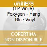 (LP Vinile) Foxygen - Hang - Blue Vinyl vinile