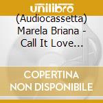 (Audiocassetta) Marela Briana - Call It Love (Cass) cd