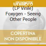(LP Vinile) Foxygen - Seeing Other People vinile