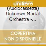 (Audiocassetta) Unknown Mortal Orchestra - Ic-01 Hanoi cd musicale di Unknown Mortal Orchestra