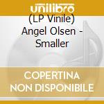 (LP Vinile) Angel Olsen - Smaller vinile
