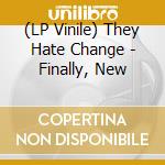 (LP Vinile) They Hate Change - Finally, New vinile