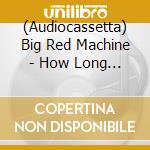 (Audiocassetta) Big Red Machine - How Long Do You Think It S Gonna Last? cd musicale