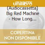 (Audiocassetta) Big Red Machine - How Long Do You Think It S Gonna Last? cd