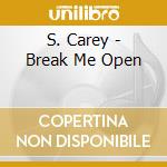 S. Carey - Break Me Open cd musicale