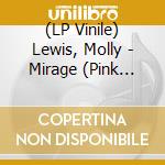 (LP Vinile) Lewis, Molly - Mirage (Pink Glass Translucent Vinyl) vinile