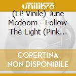 (LP Vinile) June Mcdoom - Follow The Light (Pink Clear Vinyl) vinile