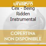 Cex - Being Ridden Instrumental cd musicale di Cex