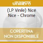 (LP Vinile) Nice Nice - Chrome vinile