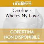 Caroline - Wheres My Love cd