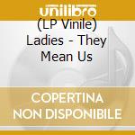 (LP Vinile) Ladies - They Mean Us vinile