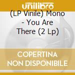 (LP Vinile) Mono - You Are There (2 Lp) vinile