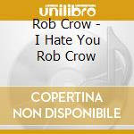Rob Crow - I Hate You Rob Crow cd musicale di Crow Rob