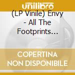 (LP Vinile) Envy - All The Footprints You'Ve Ever Left & The Fear lp vinile di Envy