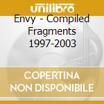 Envy - Compiled Fragments 1997-2003 cd musicale di Envy