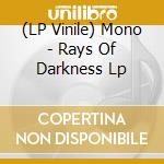 (LP Vinile) Mono - Rays Of Darkness Lp vinile