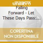 Falling Forward - Let These Days Pass: The Complete Anthol cd
