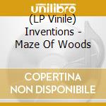 (LP Vinile) Inventions - Maze Of Woods lp vinile di Inventions