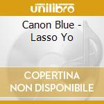 Canon Blue - Lasso Yo cd musicale di Blue Canon