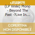 (LP Vinile) Mono - Beyond The Past -?Live In London With Th vinile