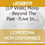 (LP Vinile) Mono - Beyond The Past -?Live In London With Th lp vinile