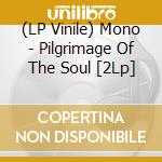 (LP Vinile) Mono - Pilgrimage Of The Soul [2Lp] vinile