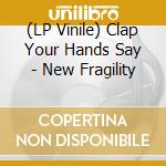 (LP Vinile) Clap Your Hands Say - New Fragility lp vinile