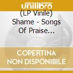 (LP Vinile) Shame - Songs Of Praise (Picture Disc) lp vinile di Shame
