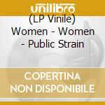 (LP Vinile) Women - Women - Public Strain vinile