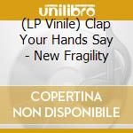 (LP Vinile) Clap Your Hands Say - New Fragility vinile