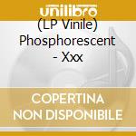 (LP Vinile) Phosphorescent - Xxx lp vinile di Phosphorescent