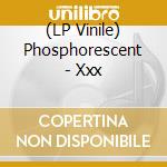 (LP Vinile) Phosphorescent - Xxx vinile