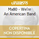 Mx80 - We're An American Band cd