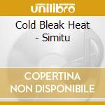 Cold Bleak Heat - Simitu cd musicale di Cold Bleak Heat
