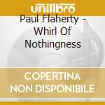 Paul Flaherty - Whirl Of Nothingness cd