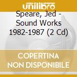 Speare, Jed - Sound Works 1982-1987 (2 Cd) cd musicale di Jed Speare