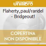 Flaherty,paul/randel - Bridgeout! cd