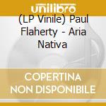 (LP Vinile) Paul Flaherty - Aria Nativa vinile