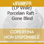 (LP Vinile) Porcelain Raft - Gone Blind vinile